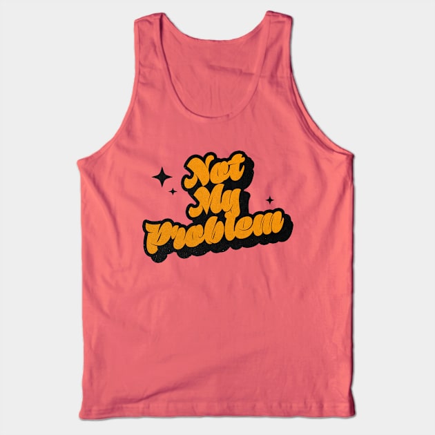 Not My Problem - Retro Classic Typography Style Tank Top by Decideflashy